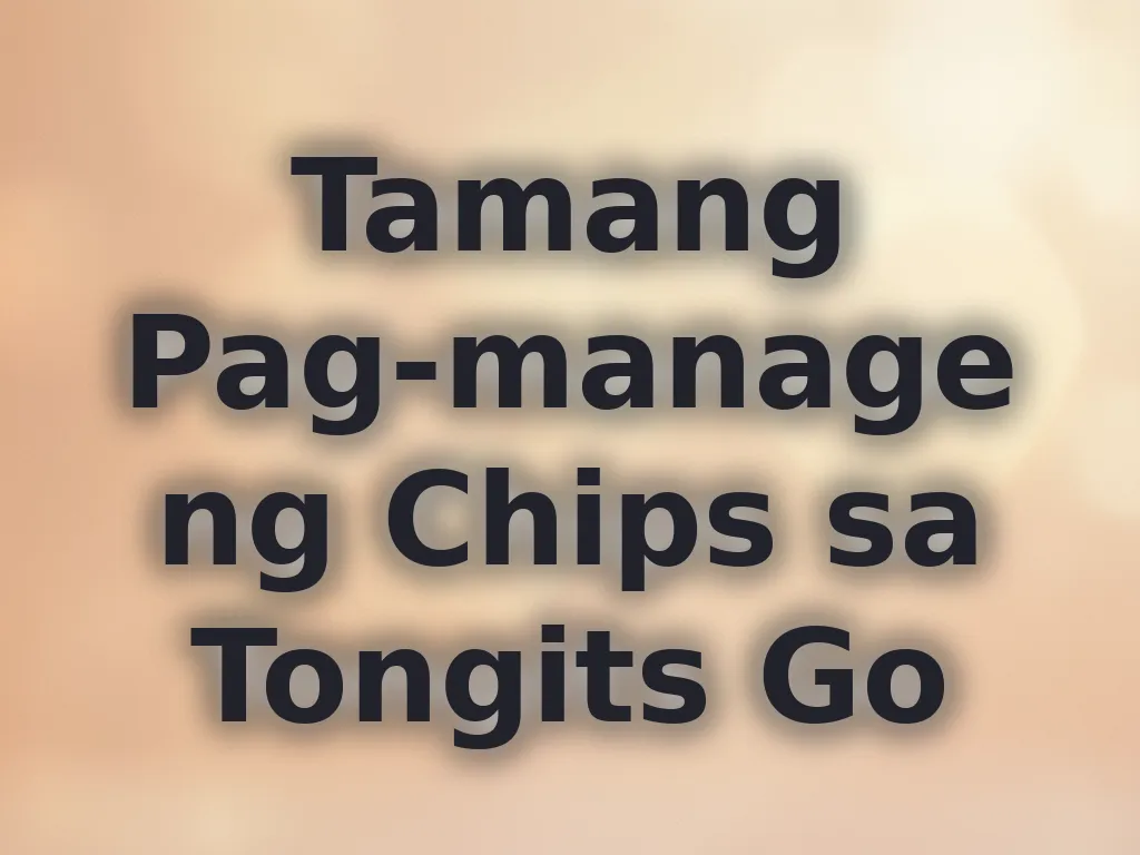 Tamang Pag-manage ng Chips sa Tongits Go